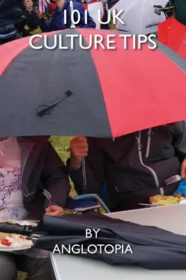 101 wskazówek dotyczących kultury Wielkiej Brytanii: Przewodnik po kulturze brytyjskiej - 101 UK Culture Tips: A Field Guide to British Culture