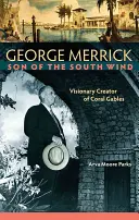 George Merrick, syn południowego wiatru: wizjonerski twórca Coral Gables - George Merrick, Son of the South Wind: Visionary Creator of Coral Gables