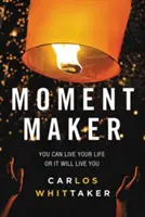 Moment Maker: Możesz żyć swoim życiem lub ono będzie żyć tobą - Moment Maker: You Can Live Your Life or It Will Live You