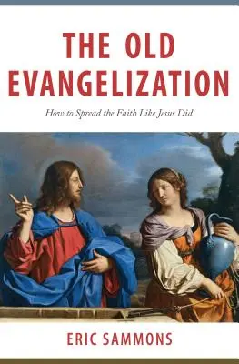 Stara ewangelizacja: Jak szerzyć wiarę tak jak Jezus? - The Old Evangelization: How to Spread the Faith Like Jesus Did