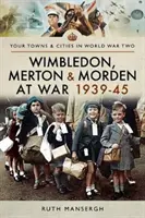 Wimbledon, Merton i Morden na wojnie 1939-45 - Wimbledon, Merton & Morden at War 1939-45