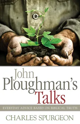 Rozmowy Johna Ploughmana: Codzienne porady oparte na biblijnej prawdzie - John Ploughman's Talks: Everyday Advice Based on Biblical Truth