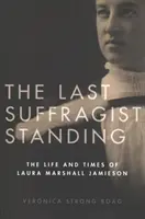 The Last Suffragist Standing: Życie i czasy Laury Marshall Jamieson - The Last Suffragist Standing: The Life and Times of Laura Marshall Jamieson