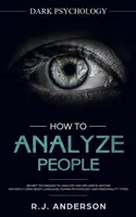 Jak analizować ludzi: Mroczna psychologia - tajne techniki analizowania i wpływania na każdego za pomocą mowy ciała, psychologii człowieka i osobowości - How to Analyze People: Dark Psychology - Secret Techniques to Analyze and Influence Anyone Using Body Language, Human Psychology and Personal