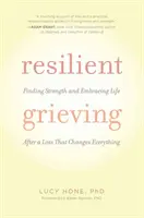 Resilient Grieving: Znalezienie siły i przyjęcie życia po stracie, która zmienia wszystko - Resilient Grieving: Finding Strength and Embracing Life After a Loss That Changes Everything