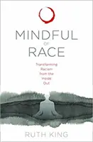 Mindful of Race: Przekształcanie rasizmu od wewnątrz - Mindful of Race: Transforming Racism from the Inside Out