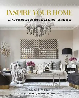 Zainspiruj swój dom: łatwe i niedrogie pomysły, które sprawią, że każdy pokój będzie olśniewający - Inspire Your Home: Easy Affordable Ideas to Make Every Room Glamorous