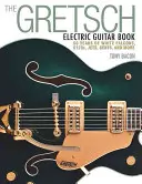 The Gretsch Electric Guitar Book: 60 lat białych sokołów, 6120, jetów, dżentelmenów i nie tylko - The Gretsch Electric Guitar Book: 60 Years of White Falcons, 6120s, Jets, Gents and More