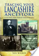 Śledzenie przodków z Lancashire: Przewodnik dla historyków rodzinnych - Tracing Your Lancashire Ancestors: A Guide for Family Historians