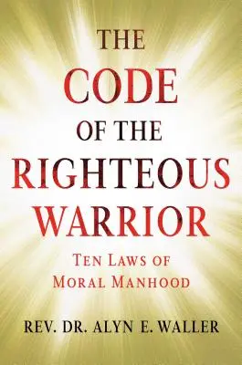 Kodeks sprawiedliwego wojownika: 10 praw moralnej męskości dla niepewnego świata - The Code of the Righteous Warrior: 10 Laws of Moral Manhood for an Uncertain World