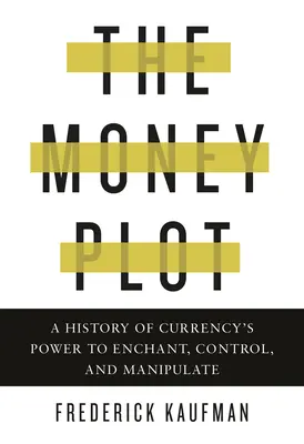 The Money Plot: Historia mocy waluty do czarowania, kontrolowania i manipulowania - The Money Plot: A History of Currency's Power to Enchant, Control, and Manipulate