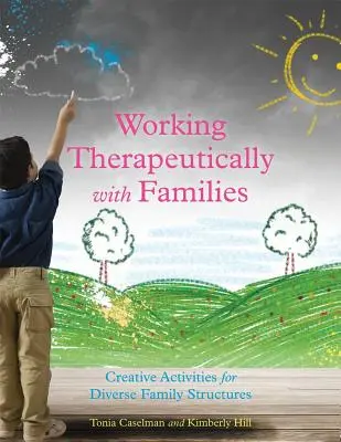 Praca terapeutyczna z rodzinami: Kreatywne zajęcia dla różnych struktur rodzinnych - Working Therapeutically with Families: Creative Activities for Diverse Family Structures