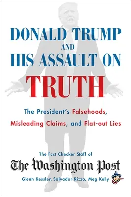 Donald Trump i jego atak na prawdę: przekłamania, wprowadzające w błąd twierdzenia i kłamstwa prezydenta - Donald Trump and His Assault on Truth: The President's Falsehoods, Misleading Claims and Flat-Out Lies