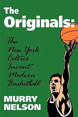 The Originals: New York Celtics wynalazł nowoczesną koszykówkę - The Originals: New York Celtics Invent Modern Basketball