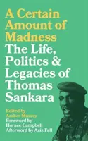 Pewna doza szaleństwa: Życie, polityka i dziedzictwo Thomasa Sankary - A Certain Amount of Madness: The Life Politics and Legacies of Thomas Sankara