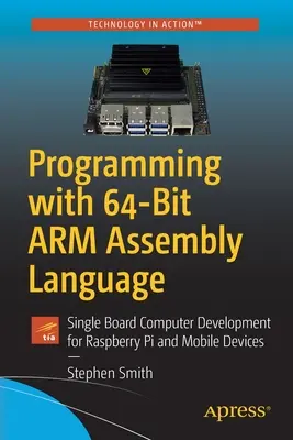 Programowanie w 64-bitowym języku Arm Assembly Language: Programowanie komputerów jednopłytkowych dla Raspberry Pi i urządzeń mobilnych - Programming with 64-Bit Arm Assembly Language: Single Board Computer Development for Raspberry Pi and Mobile Devices