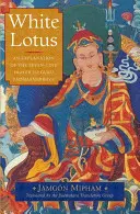 Biały Lotos: Wyjaśnienie siedmioliniowej modlitwy do Guru Padmasambhawy - White Lotus: An Explanation of the Seven-Line Prayer to Guru Padmasambhava