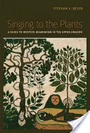 Śpiewając roślinom: Przewodnik po szamanizmie Metysów w Górnej Amazonii - Singing to the Plants: A Guide to Mestizo Shamanism in the Upper Amazon