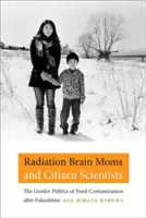Promieniujące mamy i naukowcy-obywatele: Genderowa polityka skażenia żywności po Fukushimie - Radiation Brain Moms and Citizen Scientists: The Gender Politics of Food Contamination after Fukushima