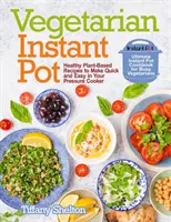 Wegetariański Instant Pot: Zdrowe przepisy roślinne do szybkiego i łatwego przygotowania w szybkowarze: Najlepsza książka kucharska Instant Pot dla zapracowanych wegan - Vegetarian Instant Pot: Healthy Plant-Based Recipes to Make Quick and Easy in Your Pressure Cooker: Ultimate Instant Pot Cookbook for Busy Veg