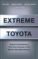 Extreme Toyota: Radykalne sprzeczności, które napędzają sukces najlepszego producenta na świecie - Extreme Toyota: Radical Contradictions That Drive Success at the World's Best Manufacturer