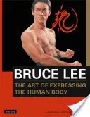 Bruce Lee: Sztuka wyrażania ludzkiego ciała - Bruce Lee the Art of Expressing the Human Body