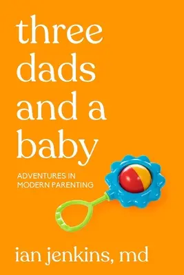 Trzech ojców i dziecko: Przygody we współczesnym rodzicielstwie - Three Dads and a Baby: Adventures in Modern Parenting