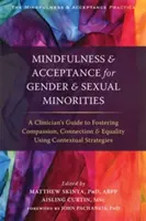 Uważność i akceptacja dla mniejszości płciowych i seksualnych: A Clinician's Guide to Fostering Compassion, Connection, and Equality Using Contextual St. - Mindfulness and Acceptance for Gender and Sexual Minorities: A Clinician's Guide to Fostering Compassion, Connection, and Equality Using Contextual St