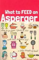 Czym karmić Aspergera: Jak przejść od 3 do 300 posiłków z miłością, cierpliwością i odrobiną sprytu - What to Feed an Asperger: How to Go from 3 Foods to 300 with Love, Patience and a Little Sleight of Hand