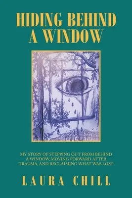 Chowanie się za oknem: Moja historia wyjścia zza okna, pójścia naprzód po traumie i odzyskania tego, co zostało utracone - Hiding Behind a Window: My Story of Stepping out from Behind a Window, Moving Forward After Trauma, and Reclaiming What Was Lost