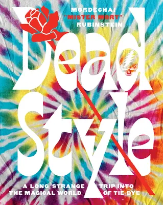 Dead Style: Długa i dziwna podróż do magicznego świata tie-dye - Dead Style: A Long Strange Trip Into the Magical World of Tie-Dye