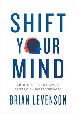 Shift Your Mind: 9 mentalnych zmian, które pozwolą ci lepiej się przygotowywać i osiągać lepsze wyniki - Shift Your Mind: 9 Mental Shifts to Thrive in Preparation and Performance