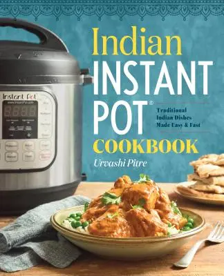 Indyjska książka kucharska Instant Pot(r): Tradycyjne indyjskie potrawy łatwe i szybkie - Indian Instant Pot(r) Cookbook: Traditional Indian Dishes Made Easy and Fast