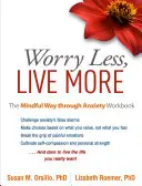 Martw się mniej, żyj bardziej: Uważna droga przez lęk - zeszyt ćwiczeń - Worry Less, Live More: The Mindful Way Through Anxiety Workbook