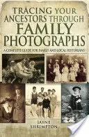 Śledzenie przodków za pomocą rodzinnych fotografii: Kompletny przewodnik dla historyków rodzinnych i lokalnych - Tracing Your Ancestors Through Family Photographs: A Complete Guide for Family and Local Historians