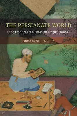 Perski świat: Granice euroazjatyckiego języka francuskiego - The Persianate World: The Frontiers of a Eurasian Lingua Franca