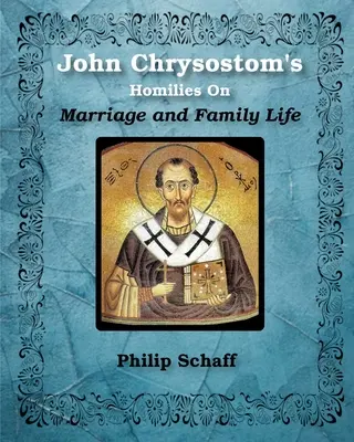 Homilie św. Jana Chryzostoma o małżeństwie i życiu rodzinnym - St. John Chrysostom's Homilies On Marriage and Family Life