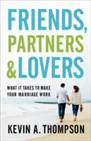 Przyjaciele, partnerzy i kochankowie: Co trzeba zrobić, aby małżeństwo działało - Friends, Partners, and Lovers: What It Takes to Make Your Marriage Work