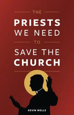 Księża, których potrzebujemy, by ocalić Kościół - The Priests We Need to Save the Church