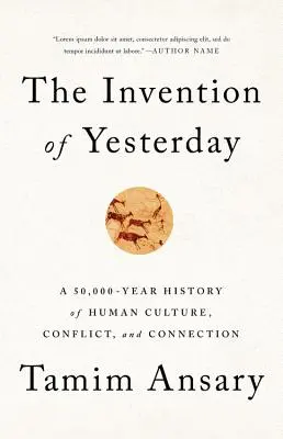 The Invention of Yesterday: 50 000 lat historii ludzkiej kultury, konfliktów i połączeń - The Invention of Yesterday: A 50,000-Year History of Human Culture, Conflict, and Connection