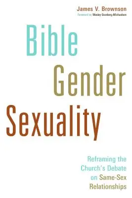 Biblia, płeć, seksualność: Przeformułowanie kościelnej debaty na temat związków osób tej samej płci - Bible, Gender, Sexuality: Reframing the Church's Debate on Same-Sex Relationships