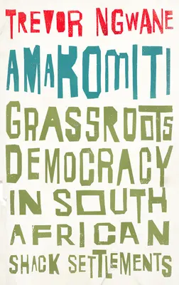 Amakomiti: Demokracja oddolna w południowoafrykańskich osiedlach szałasów - Amakomiti: Grassroots Democracy in South African Shack Settlements