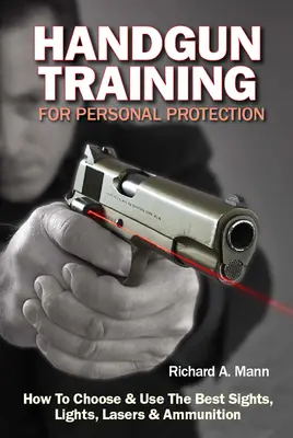 Trening obsługi pistoletu do ochrony osobistej: Jak wybrać i używać najlepszych celowników, świateł, laserów i amunicji - Handgun Training for Personal Protection: How to Choose & Use the Best Sights, Lights, Lasers & Ammunition