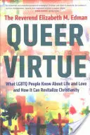 Queer Virtue: Co osoby LGBTQ wiedzą o życiu i miłości oraz jak może to ożywić chrześcijaństwo - Queer Virtue: What LGBTQ People Know about Life and Love and How It Can Revitalize Christianity