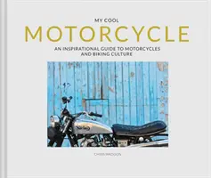 Mój fajny motocykl: Inspirujący przewodnik po motocyklach i kulturze rowerowej - My Cool Motorcycle: An Inspirational Guide to Motorcycles and Biking Culture