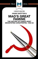 Analiza książki Franka Dikottera „Mao's Great Famine: Historia najbardziej niszczycielskiej katastrofy w Chinach w latach 1958-62 - An Analysis of Frank Dikotter's Mao's Great Famine: The History of China's Most Devestating Catastrophe 1958-62