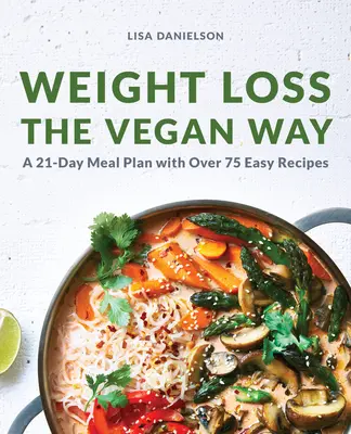 Utrata wagi na sposób wegański: 21-dniowy plan posiłków z ponad 75 łatwymi przepisami - Weight Loss the Vegan Way: 21-Day Meal Plan with Over 75 Easy Recipes