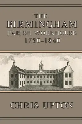 Parafialny dom pracy w Birmingham, 1730-1840 - The Birmingham Parish Workhouse, 1730-1840