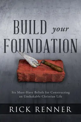 Zbuduj swój fundament: Sześć przekonań, które musisz mieć, aby zbudować niezachwiane chrześcijańskie życie - Build Your Foundation: Six Must-Have Beliefs for Constructing an Unshakable Christian Life