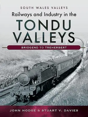 Koleje i przemysł w dolinach Tondu: Bridgend do Treherbert - Railways and Industry in the Tondu Valleys: Bridgend to Treherbert